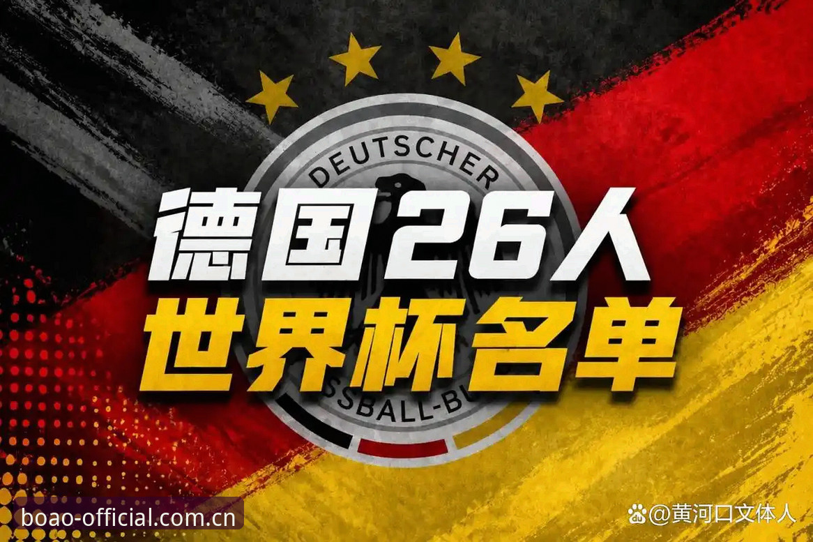 德国队世界杯大名单深度评测：诺伊尔回归与阵容新变局